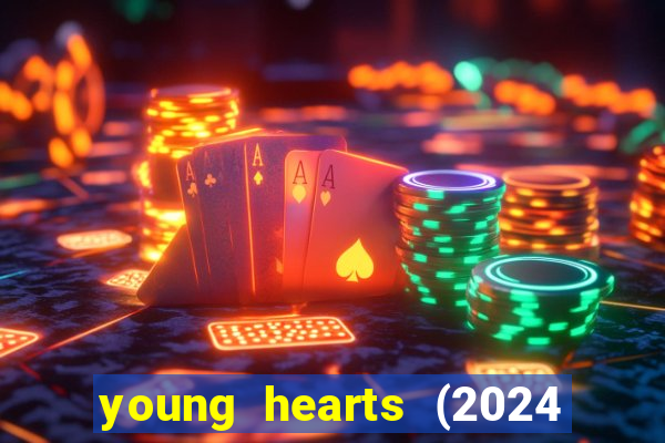 young hearts (2024 assistir online gratis)